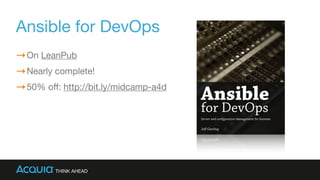Ansible for DevOps
On LeanPub

Nearly complete!

50% oﬀ: http://bit.ly/midcamp-a4d
 