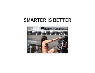 SMARTER IS BETTER
 