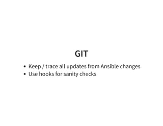 GIT
Keep / trace all updates from Ansible changes
Use hooks for sanity checks
 