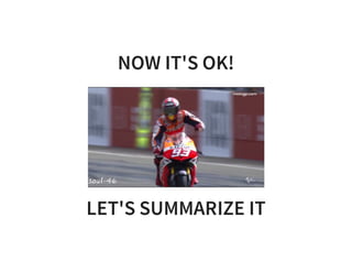 NOW IT'S OK!
LET'S SUMMARIZE IT
 