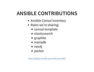 ANSIBLE CONTRIBUTIONS
Ansible Consul inventory
Roles we're sharing:
consul-template
elasticsearch
graphite
mariadb
neo4j
packer
https://galaxy.ansible.com/list#/users/3601
 