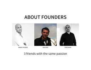 ABOUT FOUNDERS
3 friends with the same passion
 