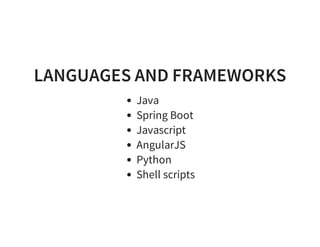 LANGUAGES AND FRAMEWORKS
Java
Spring Boot
Javascript
AngularJS
Python
Shell scripts
 