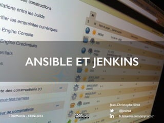ANSIBLE ET JENKINS
@jcsirot
fr.linkedin.com/in/jcsirot/
Jean-Christophe Sirot
1000Mercis - 18/02/2016
 
