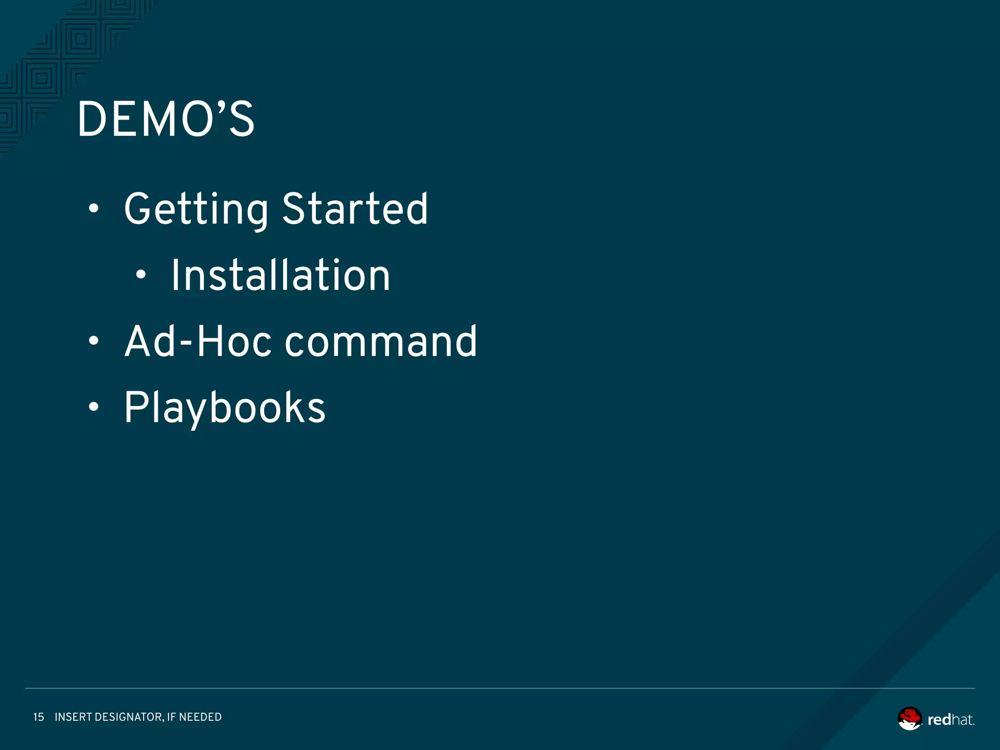 INSERT DESIGNATOR, IF NEEDED15
DEMO’S
• Getting Started
• Installation
• Ad-Hoc command
• Playbooks
 