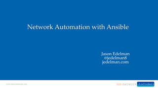 www.networktocode.com
Network Automation with Ansible
Jason Edelman
@jedelman8
jedelman.com
 