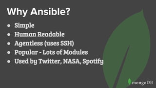 Why Ansible?
● Simple
● Human Readable
● Agentless (uses SSH)
● Popular - Lots of Modules
● Used by Twitter, NASA, Spotify
 