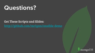 Questions?
Get These Scripts and Slides:
http://github.com/mrlynn/ansible-demo
 