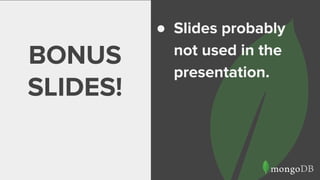 BONUS
SLIDES!
● Slides probably
not used in the
presentation.
 