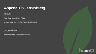 Appendix B - ansible.cfg
[defaults]
host_key_checking = False
private_key_file = PATH/TO/AWS/KEY.FILE
[ssh_connection]
control_path = %(directory)s/%%C
 