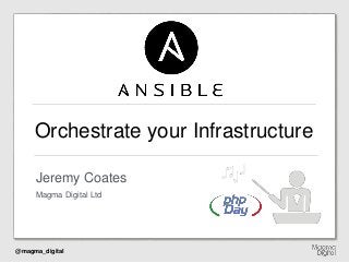 @magma_digital
Orchestrate your Infrastructure
Magma Digital Ltd
Jeremy Coates
 