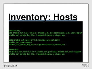 @magma_digital
Inventory: Hosts
[webservers]
web ansible_ssh_host=127.0.0.1 ansible_ssh_port=2222 ansible_ssh_user=vagrant...