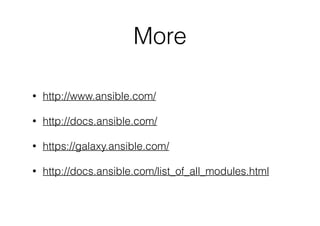 More
• http://www.ansible.com/
• http://docs.ansible.com/
• https://galaxy.ansible.com/
• http://docs.ansible.com/list_of_all_modules.html
 