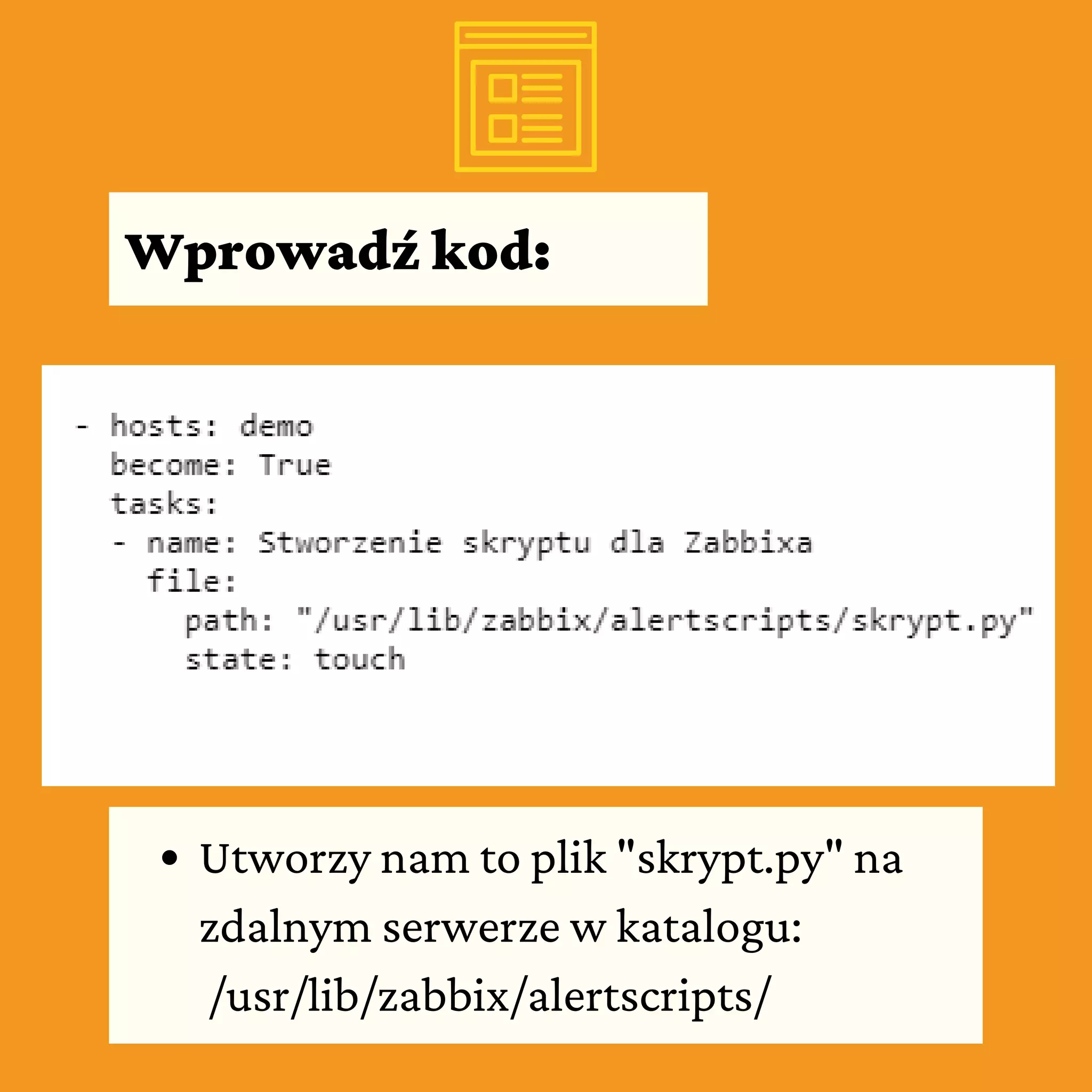 Wprowadź kod:
Utworzy nam to plik "skrypt.py" na
zdalnym serwerze w katalogu:
/usr/lib/zabbix/alertscripts/
 