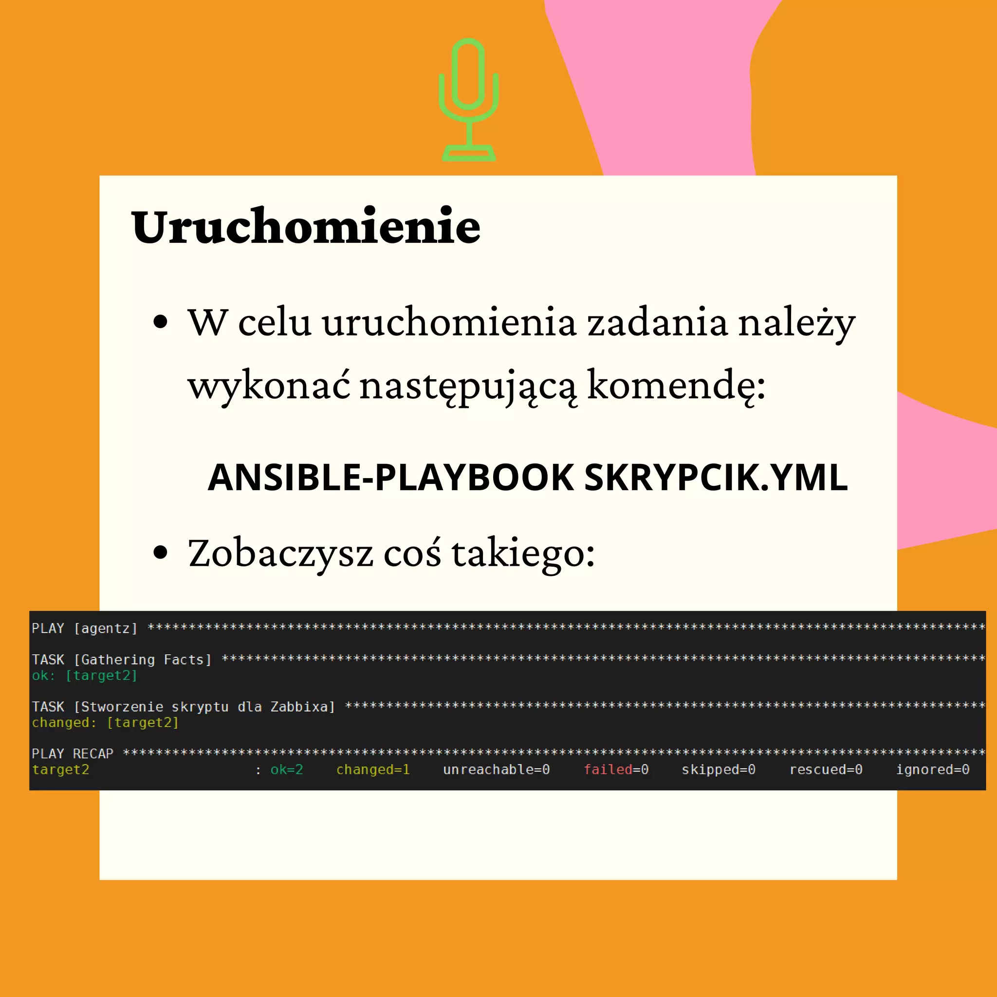 W celu uruchomienia zadania należy
wykonać następującą komendę:
Uruchomienie
ANSIBLE-PLAYBOOK SKRYPCIK.YML
Zobaczysz coś takiego:
 