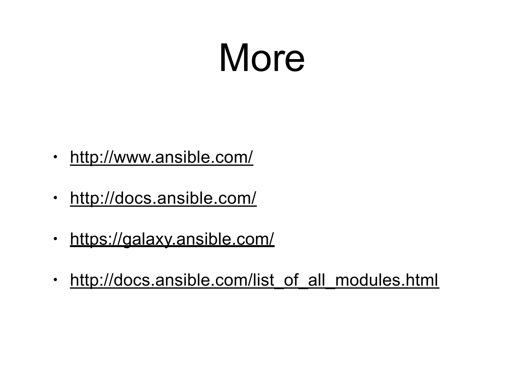 More
• http://www.ansible.com/
• http://docs.ansible.com/
• https://galaxy.ansible.com/
• http://docs.ansible.com/list_of_all_modules.html
 