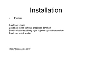 Installation
• Ubuntu
$ sudo apt update
$ sudo apt install software-properties-common
$ sudo apt-add-repository --yes --update ppa:ansible/ansible
$ sudo apt install ansible
https://docs.ansible.com/
 