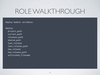 ROLE WALKTHROUGH
!
Deploy module variables:
!
deploy:
project_path
current_path
releases_path
shared_path
last_release
last_release_path
new_release
new_release_path
unfinished_filename
!
!
22
 