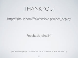 THANKYOU!
51
Feedback: joind.in?
https://github.com/f500/ansible-project_deploy
(But we’re also people. You could just talk to us and tell us what you think…)
 