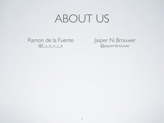 ABOUT US
2
Ramon de la Fuente	

@f_u_e_n_t_e
Jasper N. Brouwer	

@jaspernbrouwer
 