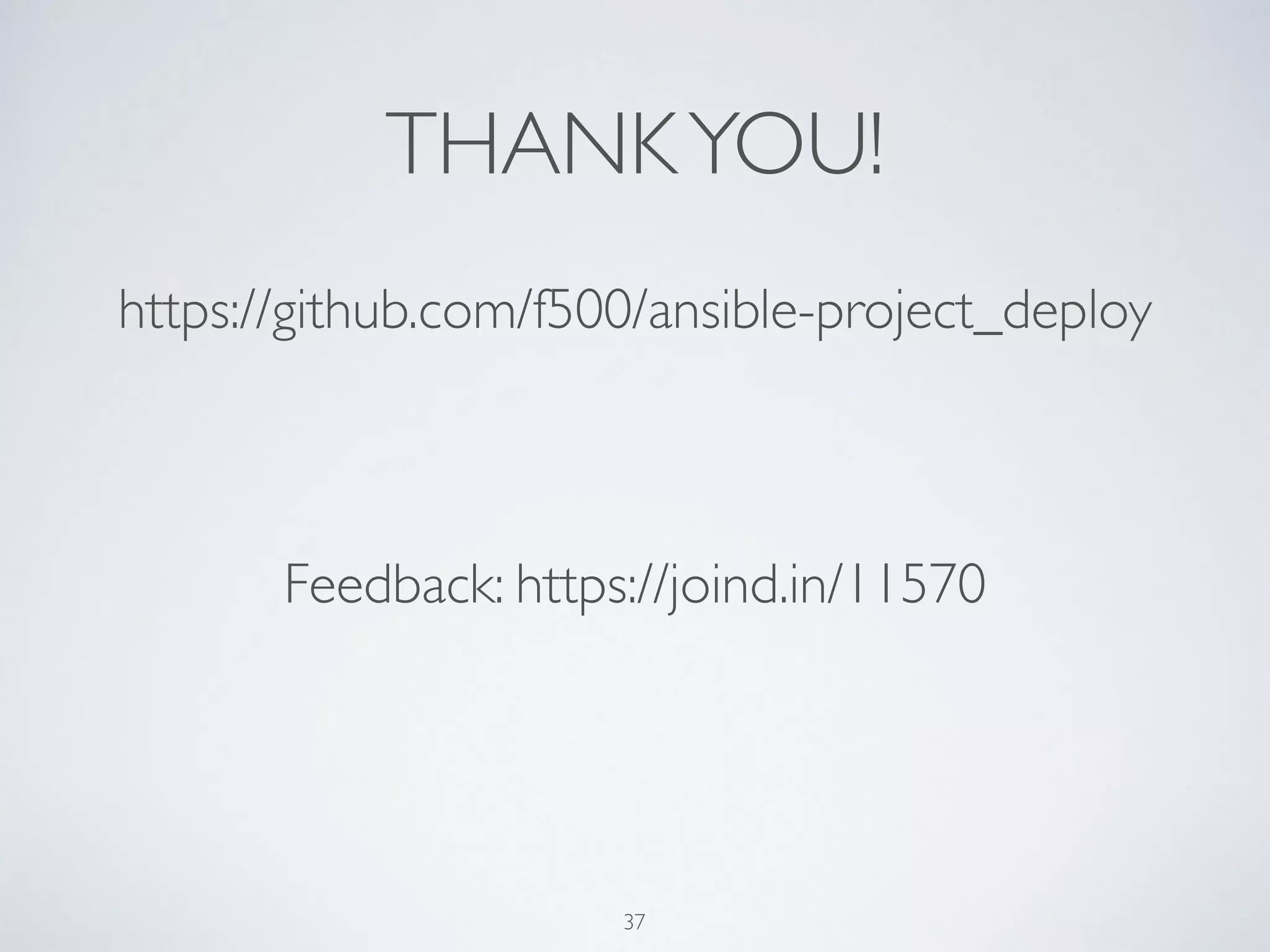 THANKYOU!
37
Feedback: https://joind.in/11570
https://github.com/f500/ansible-project_deploy
 