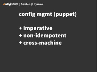 | Ansible @ PyWaw

config mgmt (puppet)
+ imperative
+ non-idempotent
+ cross-machine

 