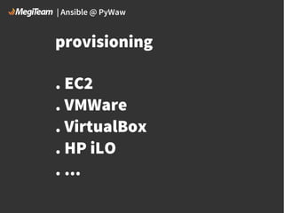 | Ansible @ PyWaw

provisioning
. EC2
. VMWare
. VirtualBox
. HP iLO
. ...

 