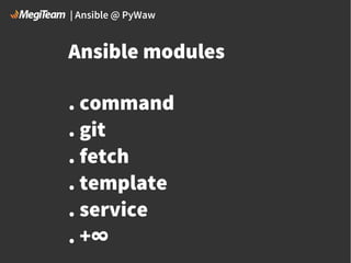 | Ansible @ PyWaw

Ansible modules
. command
. git
. fetch
. template
. service
. +∞

 