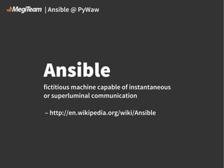 | Ansible @ PyWaw

Ansible
fictitious machine capable of instantaneous
or superluminal communication
– http://en.wikipedia.org/wiki/Ansible

 