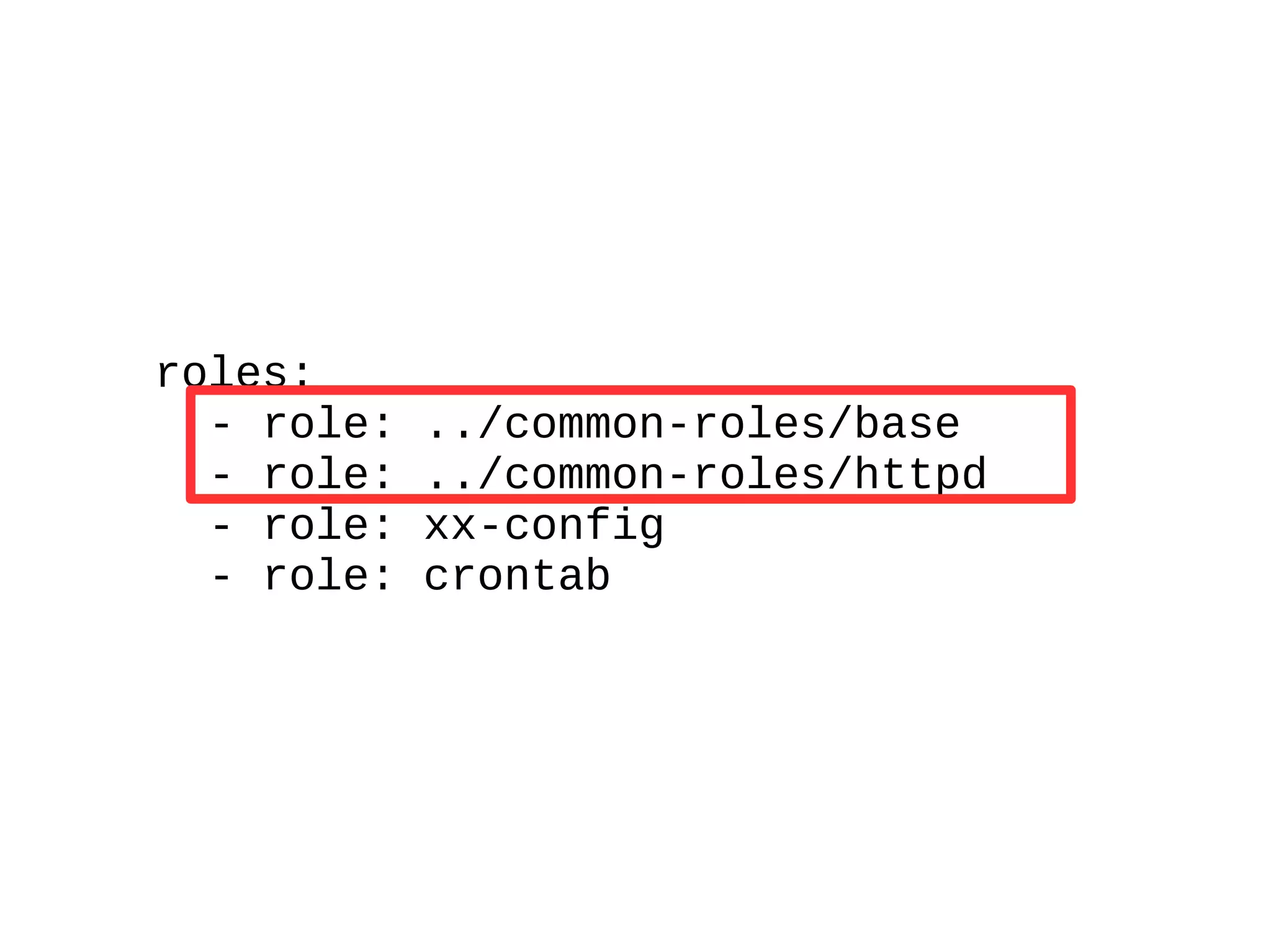 roles:
- role: ../common-roles/base
- role: ../common-roles/httpd
- role: xx-config
- role: crontab
 