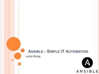 ANSIBLE - SIMPLE IT AUTOMATION
Larry Nung
 