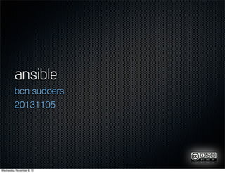 ansible
bcn sudoers
20131105
Wednesday, November 6, 13
 