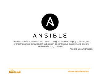 “Ansible is an IT automation tool. It can conﬁgure systems, deploy software, and
orchestrate more advanced IT tasks such as continuous deployments or zero
downtime rolling updates.”
Ansible Documentation
giovanni.albero@fazland.com
 