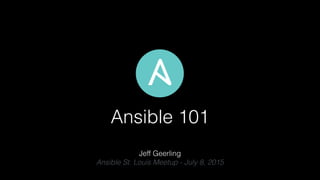 Ansible 101
Jeff Geerling
Ansible St. Louis Meetup - July 8, 2015
 