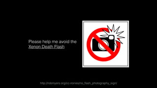 http://robmyers.org/cc-ironies/no_ﬂash_photography_sign/
Please help me avoid the 
Xenon Death Flash
 