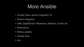 More Ansible
• Ansible Tower, Jenkins integration, CI
• Docker integration
• AWS, DigitalOcean, Rackspace, Softlayer, Linode, etc.
• Notiﬁcations
• Rolling updates
• Ansible Vault
• etc...
 