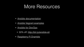 More Resources
• Ansible documentation
• Ansible Vagrant examples
• Ansible for DevOps
• 50% off: http://bit.ly/ansible-stl
• Raspberry Pi Dramble
• Example playbook from this presentation
 