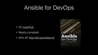 Ansible for DevOps
• On LeanPub
• Nearly complete!
• 50% off: http://bit.ly/ansible-stl
 