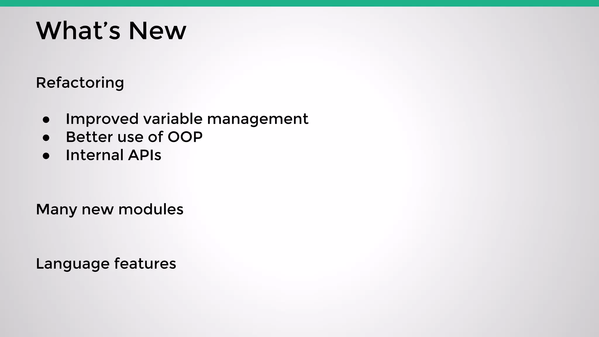 What’s New
Refactoring
● Improved variable management
● Better use of OOP
● Internal APIs
Many new modules
Language features
 