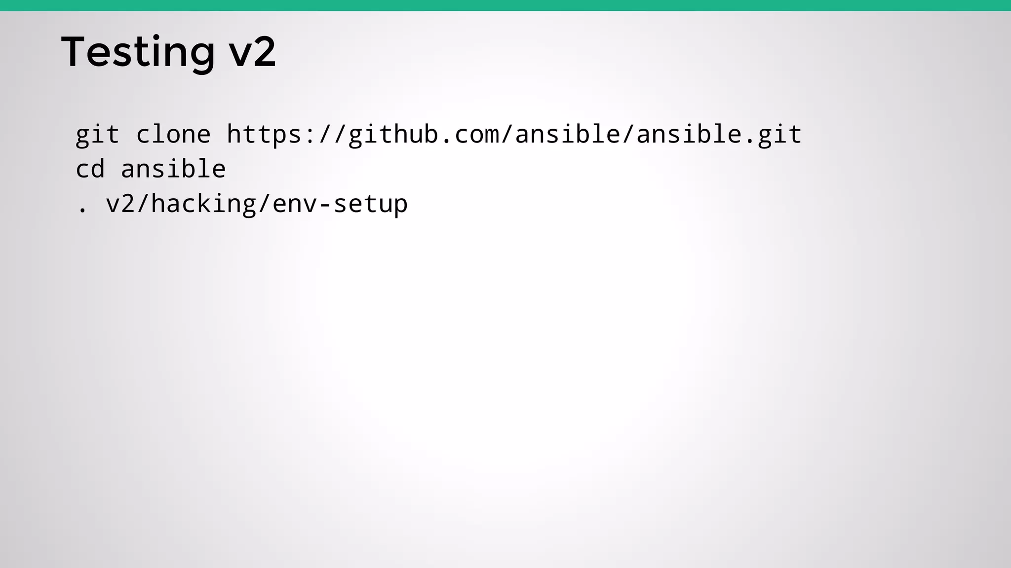 Testing v2
git clone https://github.com/ansible/ansible.git
cd ansible
. v2/hacking/env-setup
 