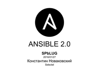 ANSIBLE 2.0
SPbLUG
2016/01/27
Константин Новаковский
Selectel
 