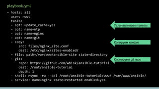 playbook.yml
- hosts: all
user: root
tasks:
- apt: update_cache=yes
- apt: name=ntp
- apt: name=nginx
- apt: name=git
- co...