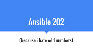 Ansible 202
(because i hate odd numbers)
 