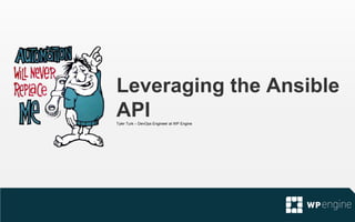 Leveraging the Ansible
APITyler Turk – DevOps Engineer at WP Engine
 