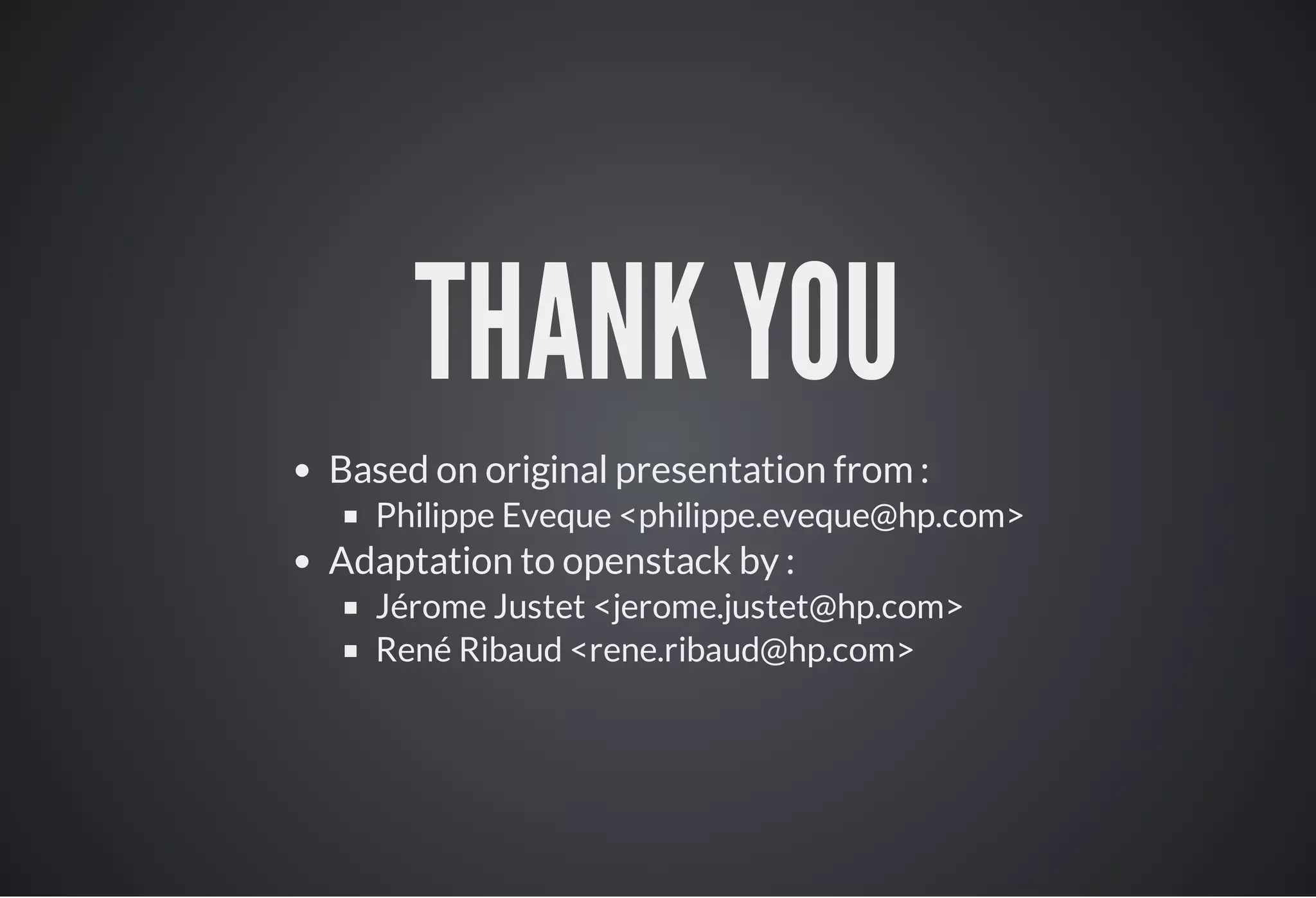 THANK YOU
Based on original presentation from :
Philippe Eveque <philippe.eveque@hp.com>
Adaptation to openstack by :
Jérome Justet <jerome.justet@hp.com>
René Ribaud <rene.ribaud@hp.com>
 
