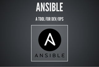 ANSIBLE
A TOOL FOR DEV/OPS
 