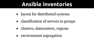 • layout for distributed systems
• classification of servers in groups
• clusters, datacenters, regions
• environment segregation
!17
Ansible inventories
 