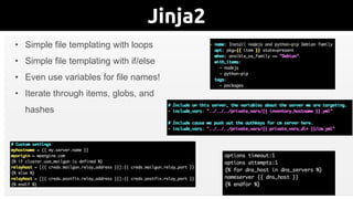 Jinja2More with Jinja2
• Simple file templating with loops
• Simple file templating with if/else
• Even use variables for file names!
• Iterate through items, globs, and
hashes
 