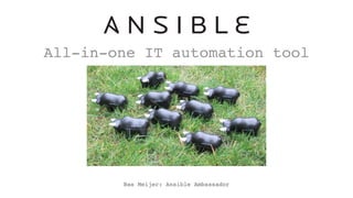 All-in-one IT automation tool
Bas Meijer: Ansible Ambassador
 