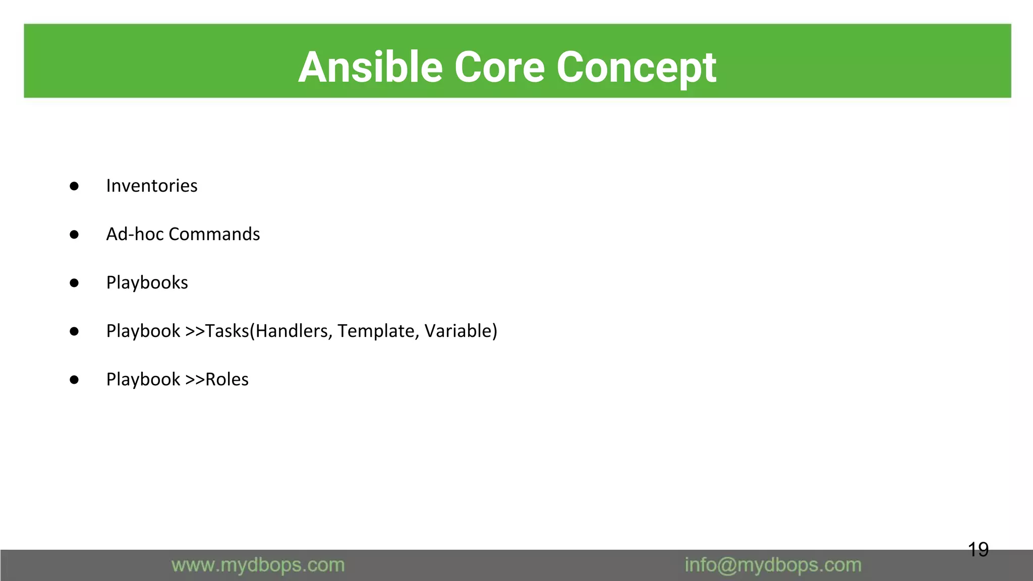 Ansible Core Concept
● Inventories
● Ad-hoc Commands
● Playbooks
● Playbook >>Tasks(Handlers, Template, Variable)
● Playbook >>Roles
19
 